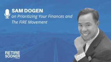 Prioritizing Your Finances and The FIRE Movement with Sam Dogen - Retire Sooner Podcast