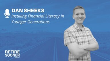 Instilling Financial Literacy In Younger Generations with Dan Sheeks - Retire Sooner Podcast