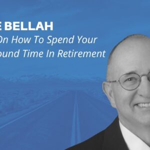 Ideas On How To Spend Your New-Found Time In Retirement with Mike Bellah