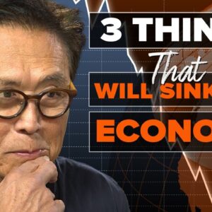 3 Things That Will SINK the Economy - Robert Kiyosaki, @JamesRickardsProject
