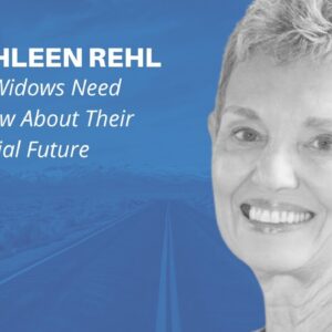 What Widows Need To Know About Their Financial Future with Kathleen Rehl