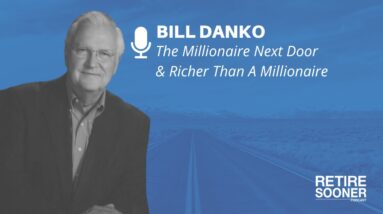 The Millionaire Next Door & Richer Than A Millionaire with Bill Danko - Retire Sooner