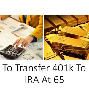 How To Transfer 401k To Gold IRA At 65