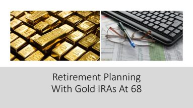 Retirement Planning With Gold IRAs At 68