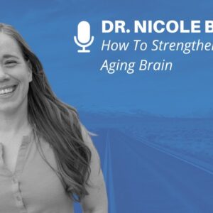 How To Strengthen The Aging Brain with Dr. Nicole Byers