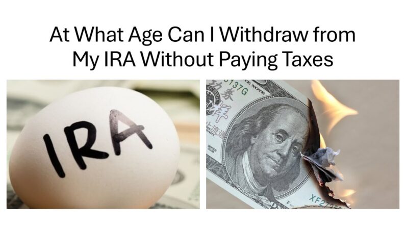 At What Age Can I Withdraw from My IRA Without Paying Taxes