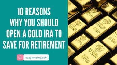 10 Reasons Why You Should Open a Gold IRA to Save for Retirement