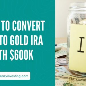 Guide to Convert 401k to Gold IRA with $600k