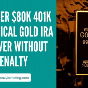 Transfer $80k 401k to Physical Gold IRA Rollover Without Penalty - 10 Step Guide