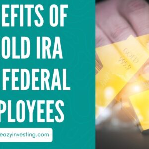 Benefits of a Gold IRA for Federal Employees