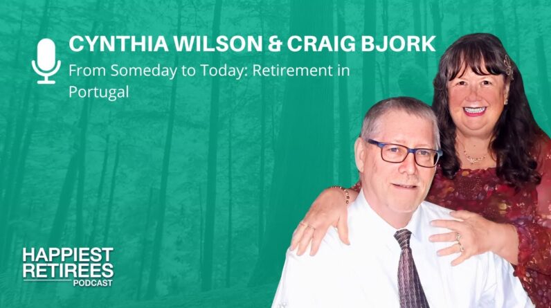 From Someday to Today: Retirement in Portugal With Cynthia Wilson & Craig Bjork